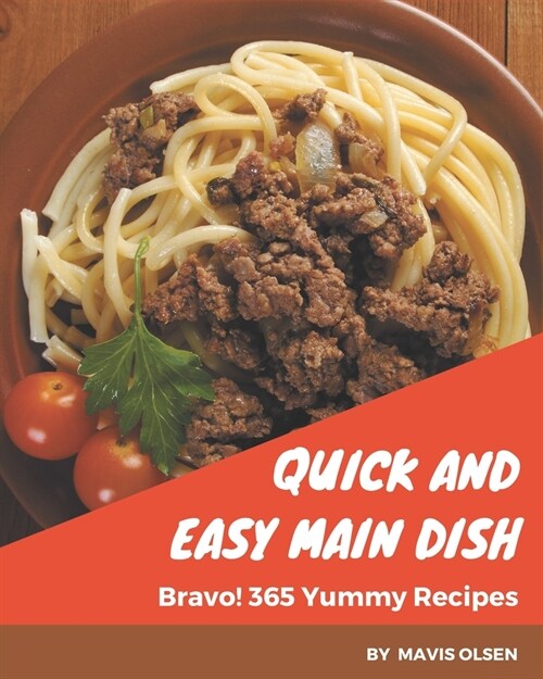 Bravo! 365 Yummy Quick and Easy Main Dish Recipes: Everything You Need in One Yummy Quick and Easy Main Dish Cookbook! (Paperback)