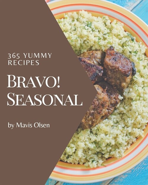 Bravo! 365 Yummy Seasonal Recipes: A Yummy Seasonal Cookbook that Novice can Cook (Paperback)