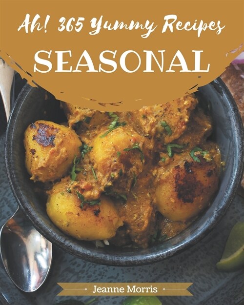 Ah! 365 Yummy Seasonal Recipes: The Best Yummy Seasonal Cookbook on Earth (Paperback)