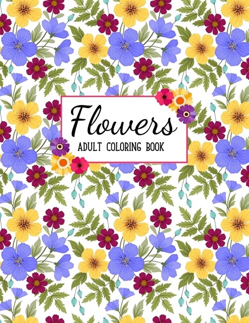 Flowers Coloring Book: An Adult Coloring Book with Beautiful Realistic Flowers, Bouquets, Floral Designs, Sunflowers, Roses, Leaves, Spring, (Paperback)