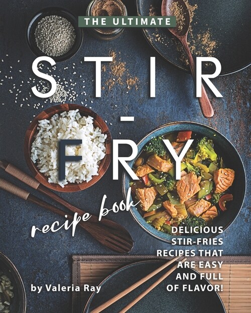 The Ultimate Stir-Fry Recipe Book: Delicious Stir-Fries Recipes That Are Easy and Full of Flavor! (Paperback)