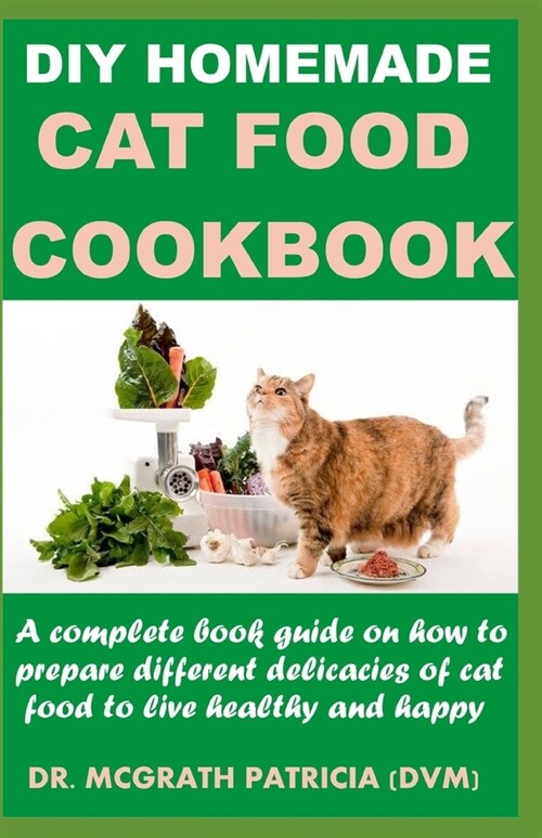 DIY Homemade Cat Food Cookbook: A complete book guide on how to prepare different homemade delicacies for cat to live healthy and happy (Paperback)