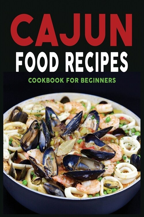 Cajun Food Recipes: Cajun Cookbook for Beginners, Quick and Easy (Paperback)