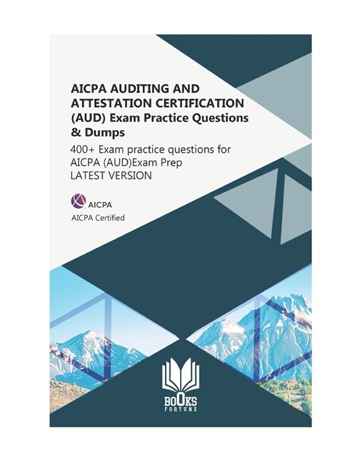 AICPA AUDITING AND ATTESTATION CERTIFICATION (AUD) Exam Practice Questions & Dumps: 400+ Exam practice questions for AICPA (AUD) Exam Prep LATEST VERS (Paperback)
