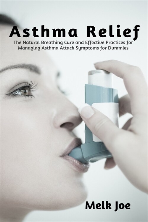 Asthma Relief: The Natural Breathing Cure and Effective Practices for Managing Asthma Attack Symptoms for Dummies (Paperback)