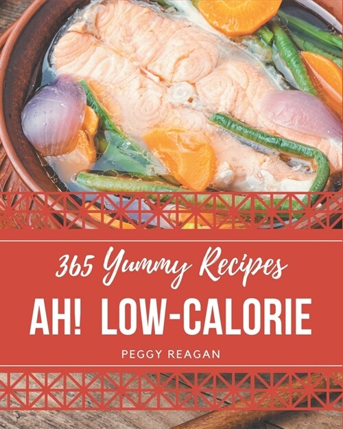 Ah! 365 Yummy Low-Calorie Recipes: Yummy Low-Calorie Cookbook - Your Best Friend Forever (Paperback)