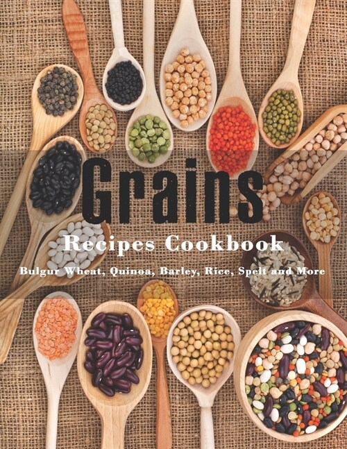 Grains Cookbook: Bulgur Wheat, Quinoa, Barley, Rice, Spelt and More (Paperback)
