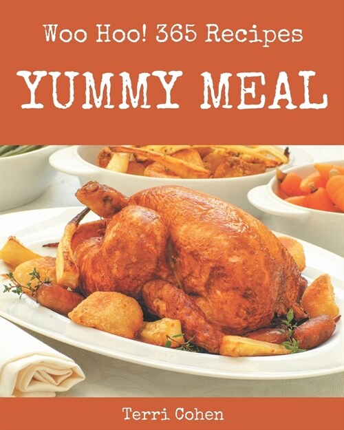 Woo Hoo! 365 Yummy Meal Recipes: A Must-have Yummy Meal Cookbook for Everyone (Paperback)