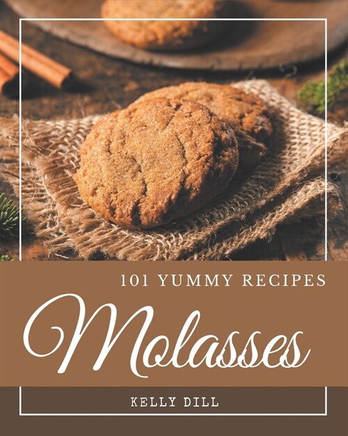 101 Yummy Molasses Recipes: Keep Calm and Try Yummy Molasses Cookbook (Paperback)
