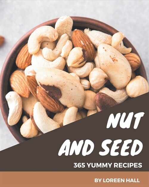 365 Yummy Nut and Seed Recipes: Best-ever Yummy Nut and Seed Cookbook for Beginners (Paperback)