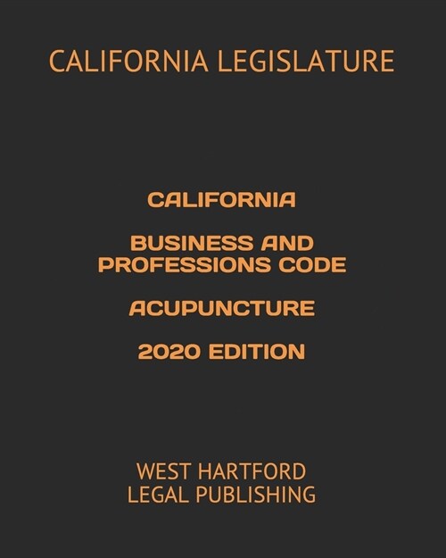 California Business and Professions Code Acupuncture 2020 Edition: West Hartford Legal Publishing (Paperback)