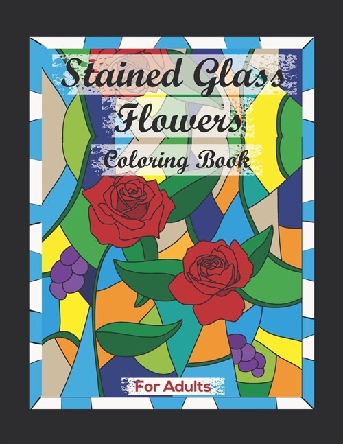 Stained Glass Flowers Coloring Book For Adults: Contains Various Stained Glass Flowers Relaxing antistress and to improve your pencil grip. (Paperback)