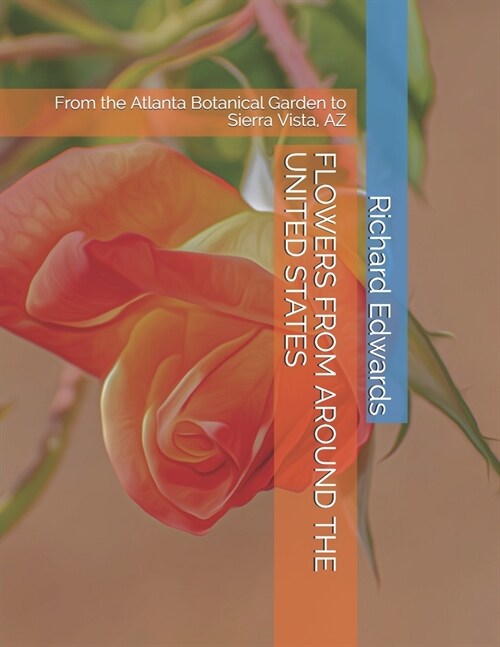 Flowers from Around the United States: From the Atlanta Botanical Garden to Sierra Vista, AZ (Paperback)