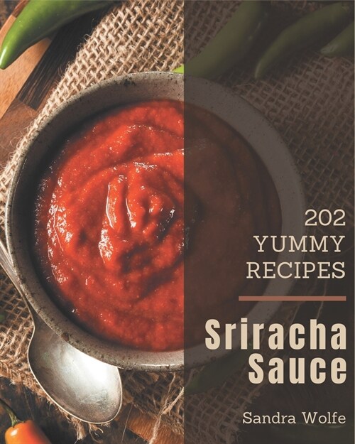 202 Yummy Sriracha Sauce Recipes: Welcome to Yummy Sriracha Sauce Cookbook (Paperback)