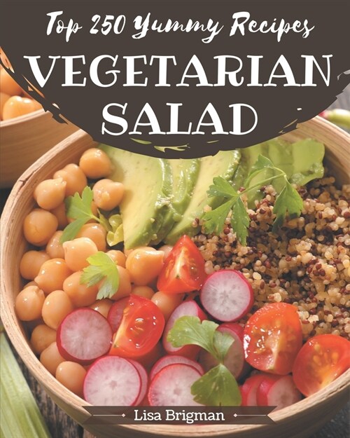 Top 250 Yummy Vegetarian Salad Recipes: From The Yummy Vegetarian Salad Cookbook To The Table (Paperback)