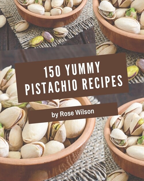 150 Yummy Pistachio Recipes: I Love Yummy Pistachio Cookbook! (Paperback)