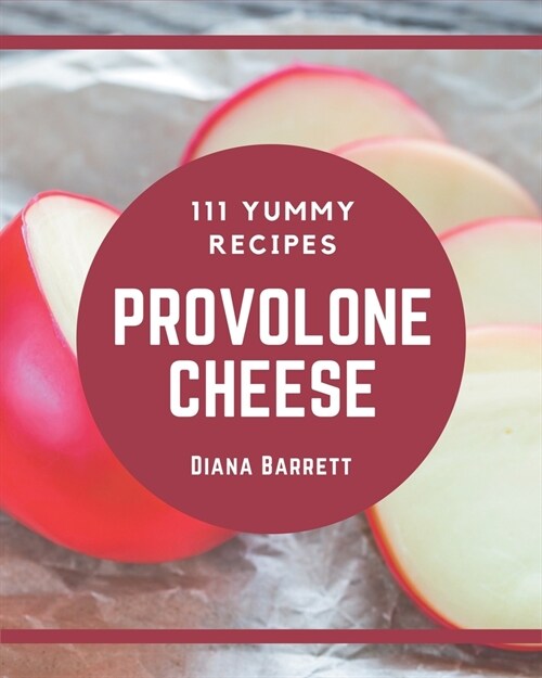 111 Yummy Provolone Cheese Recipes: Enjoy Everyday With Yummy Provolone Cheese Cookbook! (Paperback)