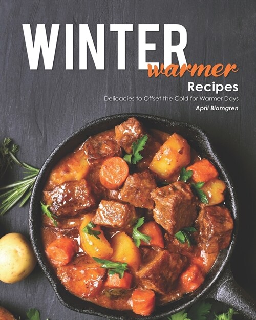 Winter Warmer Recipes: Delicacies to Offset the Cold for Warmer Days (Paperback)