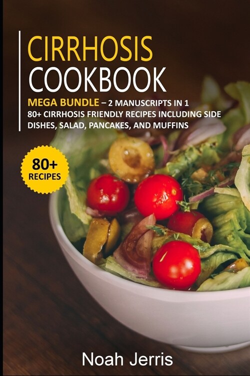 Cirrhosis Cookbook: MEGA BUNDLE - 2 Manuscripts in 1 - 80+ Cirrhosis - friendly recipes including side dishes, salad, pancakes, and muffin (Paperback)