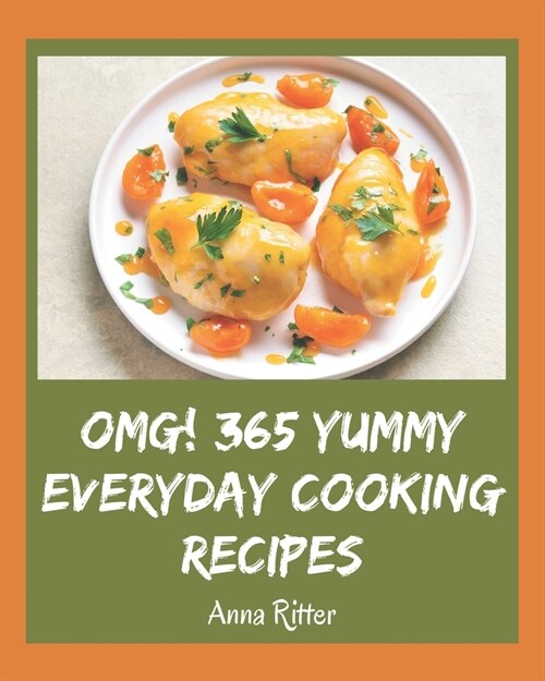 OMG! 365 Yummy Everyday Cooking Recipes: Unlocking Appetizing Recipes in The Best Yummy Everyday Cooking Cookbook! (Paperback)