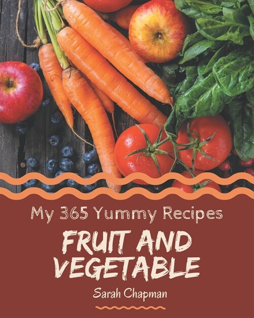 My 365 Yummy Fruit and Vegetable Recipes: Discover Yummy Fruit and Vegetable Cookbook NOW! (Paperback)