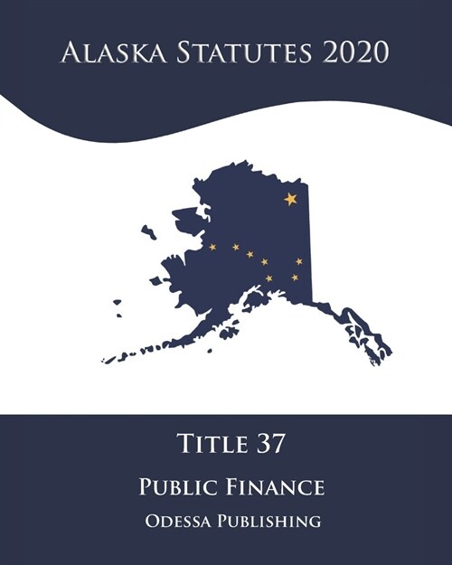Alaska Statutes 2020 Title 37 Public Finance (Paperback)