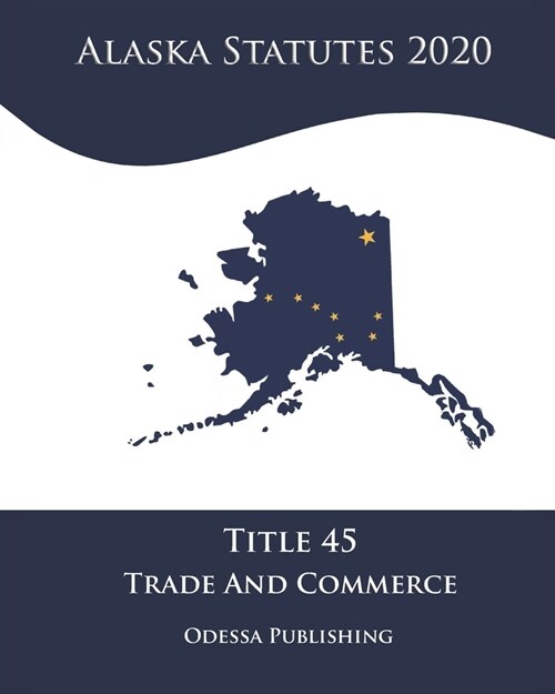 Alaska Statutes 2020 Title 45 Trade And Commerce (Paperback)