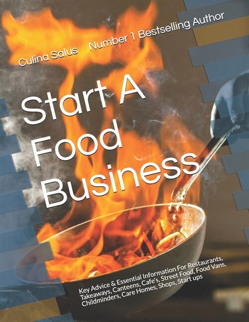 Start A Food Business: Restaurants, Takeaways, Canteens, Cafes, Street Food, Food vans, Childminders, Care Homes, Shops, Mail Order (Paperback)