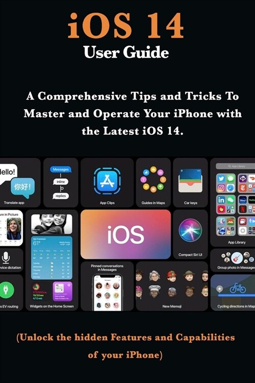 iOS 14 User Guide: A Comprehensive Tips and Tricks To Master and Operate Your iPhone with the Latest iOS 14 (Paperback)