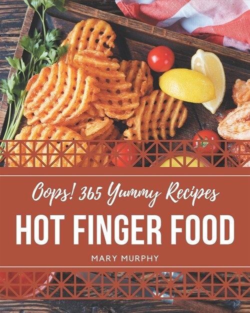 Oops! 365 Yummy Hot Finger Food Recipes: The Best Yummy Hot Finger Food Cookbook on Earth (Paperback)