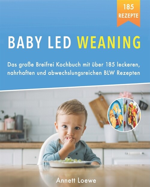 Baby Led Weaning: Das gro? Breifrei Kochbuch mit ?er 185 leckeren, nahrhaften und abwechslungsreichen BLW Rezepten (Paperback)