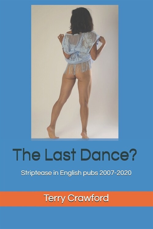 The Last Dance?: Striptease in English pubs 2007-2020 (Paperback)