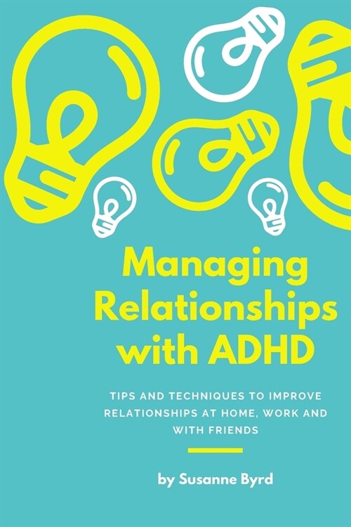 Managing Relationships with ADHD: Tips and Techniques on how to improve relationships at home, work and with friends whilst having ADHD (Paperback)