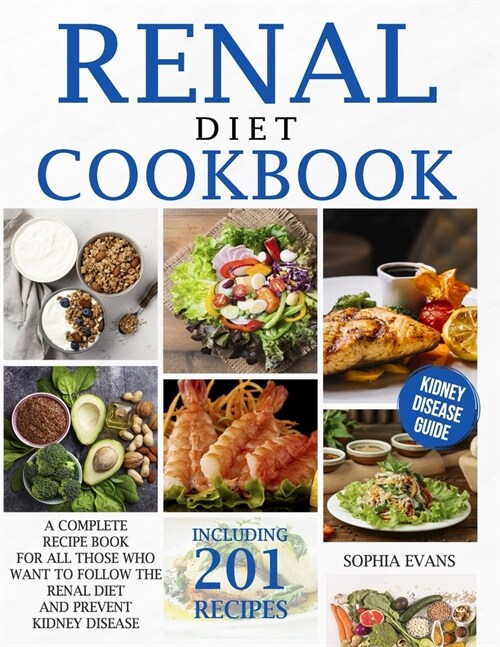 Renal Diet Cookbook: A Complete Recipe Book For All Those Who Want To Follow The Renal Diet And Prevent Kidney Disease Including 201 Recipe (Paperback)