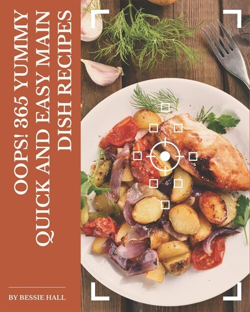 Oops! 365 Yummy Quick and Easy Main Dish Recipes: Best Yummy Quick and Easy Main Dish Cookbook for Dummies (Paperback)