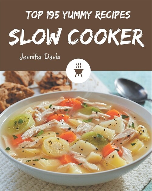 Top 195 Yummy Slow Cooker Recipes: I Love Yummy Slow Cooker Cookbook! (Paperback)