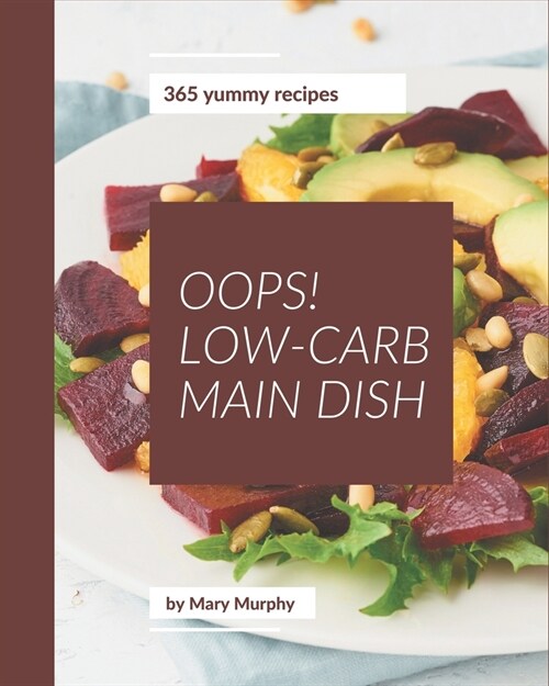 Oops! 365 Yummy Low-Carb Main Dish Recipes: A Yummy Low-Carb Main Dish Cookbook to Fall In Love With (Paperback)