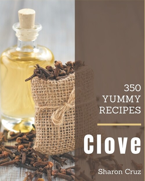 350 Yummy Clove Recipes: Best Yummy Clove Cookbook for Dummies (Paperback)