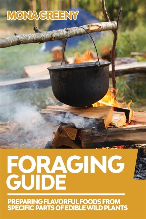 Foraging Guide: Preparing Flavorful foods from specific parts of Edible Wild Plants (Paperback)