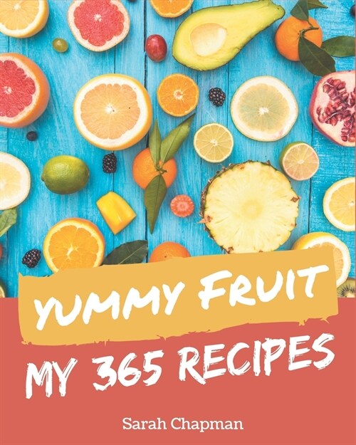 My 365 Yummy Fruit Recipes: Welcome to Yummy Fruit Cookbook (Paperback)