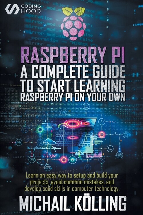 Raspberry PI: A complete guide to start learning RaspberryPi on your own. Learn an easy way to setup and build your projects, avoid (Paperback)