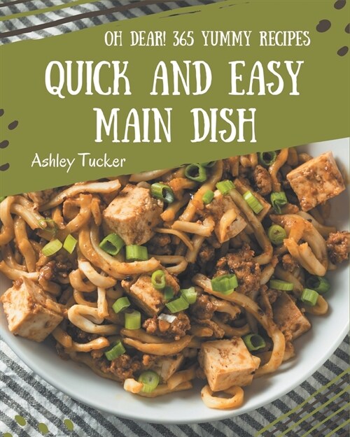 Oh Dear! 365 Yummy Quick and Easy Main Dish Recipes: A One-of-a-kind Yummy Quick and Easy Main Dish Cookbook (Paperback)