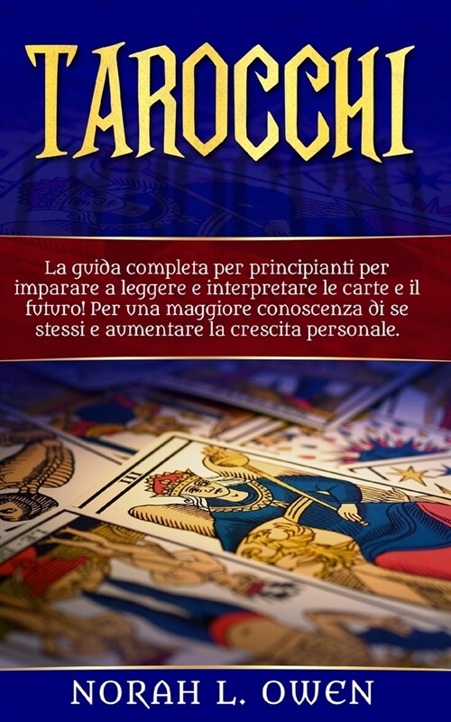 Tarocchi: La guida completa per principianti per imparare a leggere e interpretare le carte e il futuro! Per una maggiore conosc (Paperback)