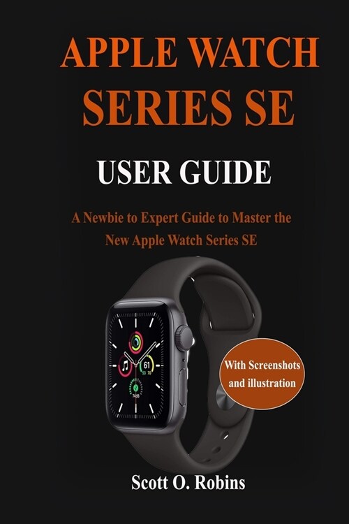 Apple Watch Series SE User Guide: A Newbie to Expert Guide to Master the New Apple Watch Series SE (Paperback)
