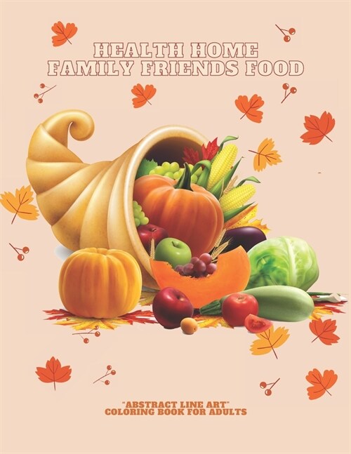 Health Home Family Friends Food: ABSTRACT LINE ART Coloring Book for Adults, Large 8.5x11, Ability to Relax, Brain Experiences Relief, Lower Stres (Paperback)