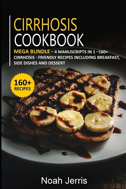 Cirrhosis Cookbook: MEGA BUNDLE - 4 Manuscripts in 1 - 160+ Cirrhosis friendly recipes including Breakfast, side dishes and desserts (Paperback)
