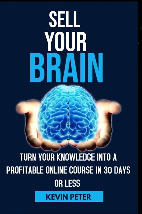 Sell Your Brain: Turn Your Knowledge Into a Profitable Online Course in 30 Days or Less (Paperback)