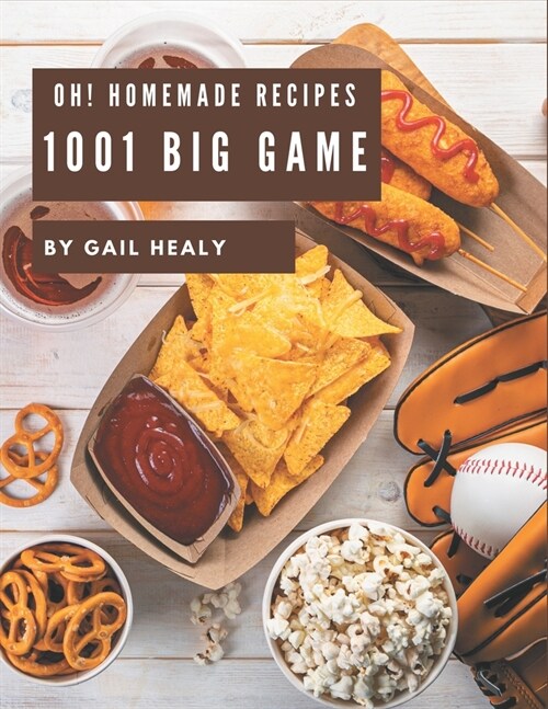 Oh! 1001 Homemade Big Game Recipes: Not Just a Homemade Big Game Cookbook! (Paperback)