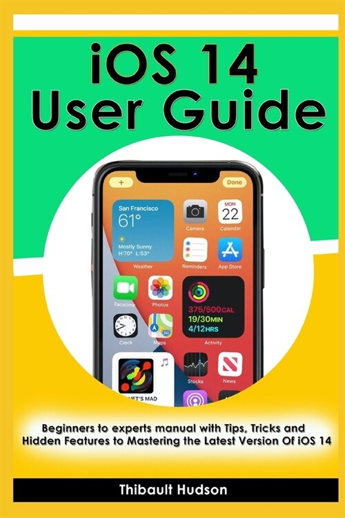 iOS 14 User Guide: Beginners to experts Manual with Tips, Tricks and Hidden Features to Mastering the Latest Version Of iOS 14 (Paperback)