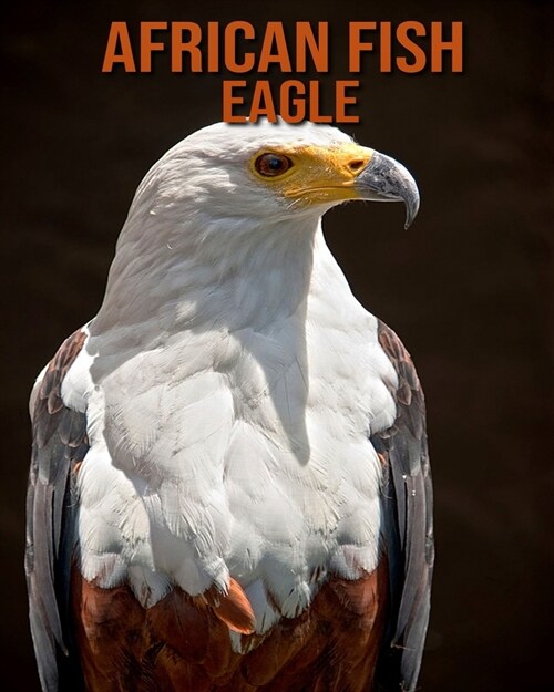 African Fish Eagle: Childrens Books --- Learn About African Fish Eagle and Enjoy Colorful Pictures (Paperback)